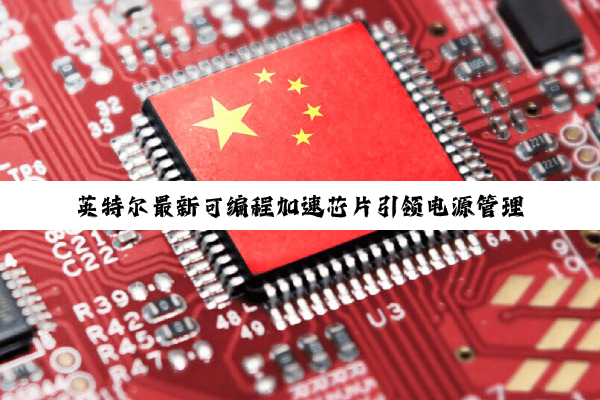 英特尔最新可编程加速芯片引领电源管理革命：探索高效能与绿色节能新热点