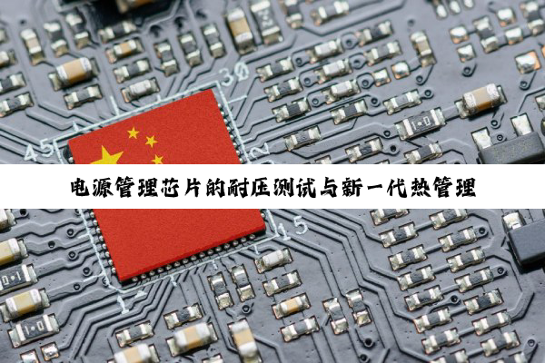 电源管理芯片的耐压测试与新一代热管理技术趋势