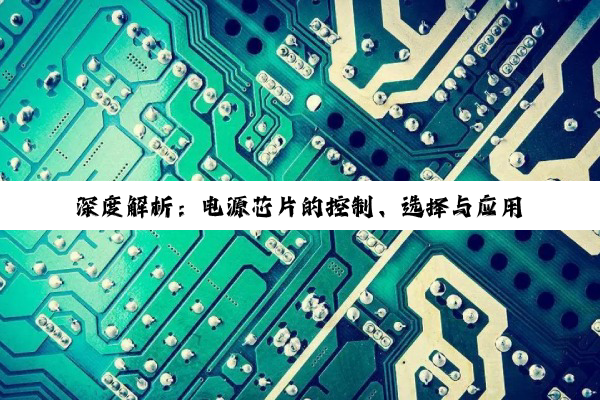 深度解析：电源芯片的控制、选择与应用奥秘