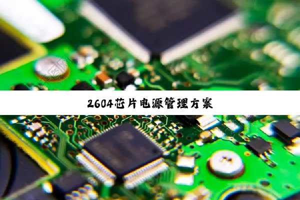 2604芯片电源管理方案
