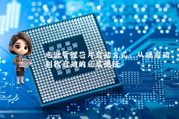 电源管理芯片启动方式：从硬启动到软启动的底层逻辑